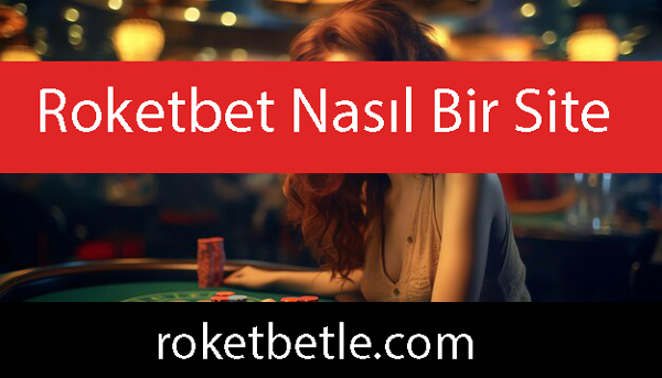 Roketbet Nasıl Bir Site?